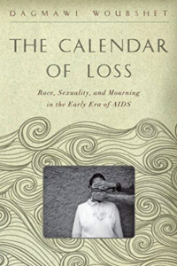 The Calendar of Loss: Race, Sexuality, and Mourning in the Early Era of AIDS