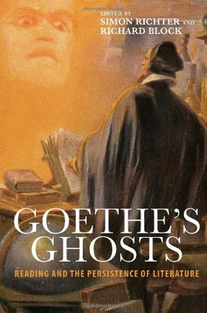 Goethe's Ghosts: Reading and the Persistence of Literature