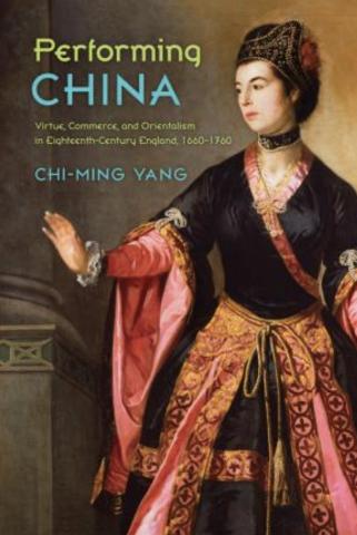 Performing China: Virtue, Commerce, and Orientalism in Eighteenth-Century England, 1660–1760